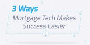 3 compelling ways mortgage tech makes success easier