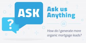 Ask Us Anything: Answers About Organic Mortgage Lead Generation