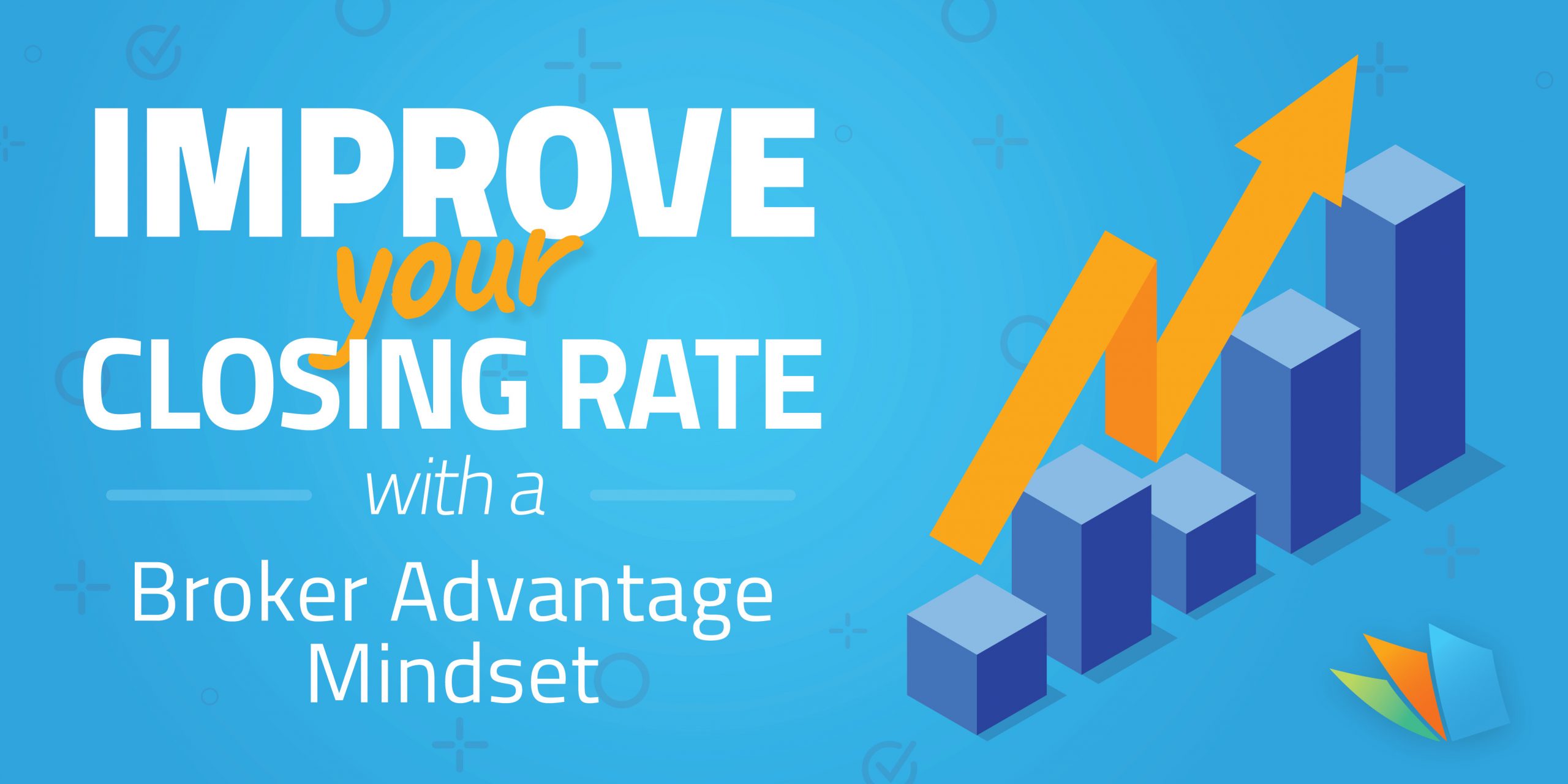 Improve Your Closing Rate With A Broker Advantage Mindset Lenderhomepage